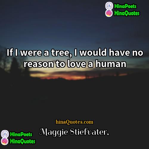 Maggie Stiefvater Quotes | If I were a tree, I would